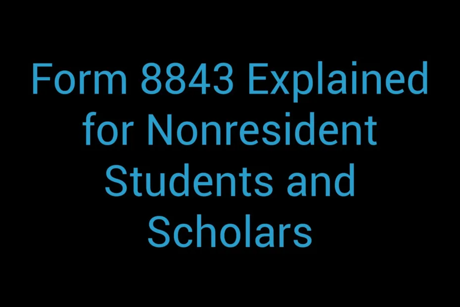 Form 8843 Explained For Nonresident Students And Scholars