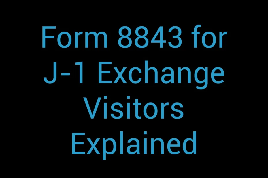 Form 8843 For J 1 Exchange Visitors Explained